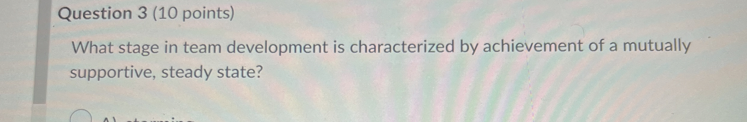  Question 3(10 points) What stage in team development is characterized by