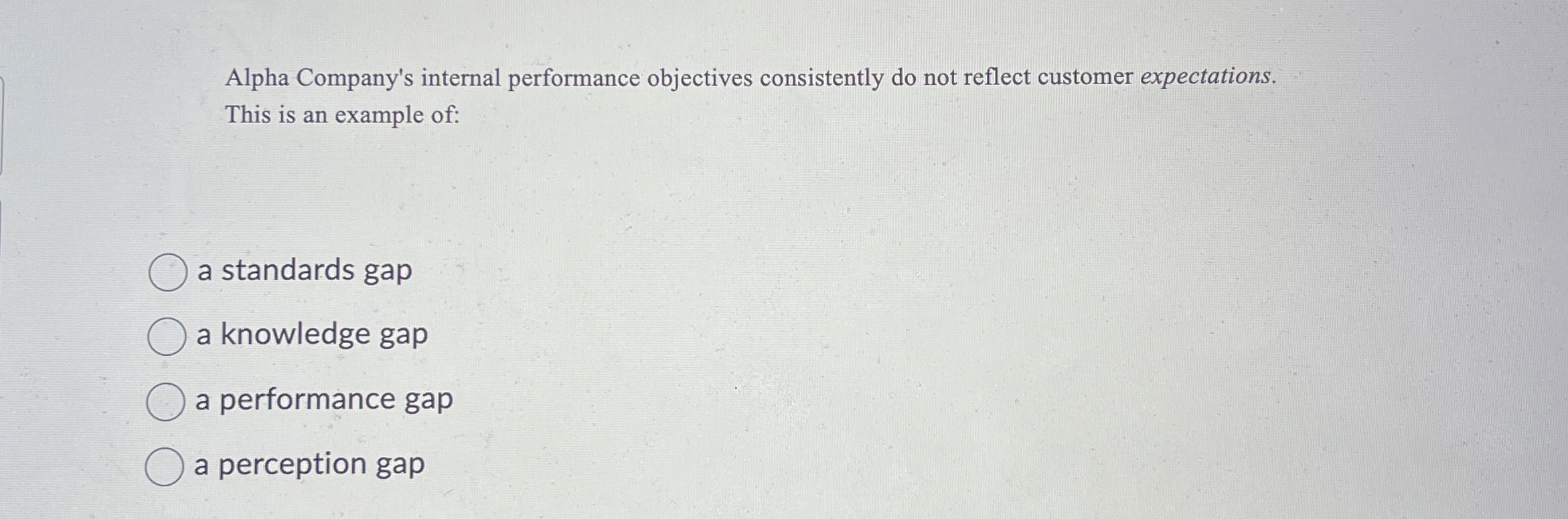  Alpha Company's internal performance objectives consistently do not reflect customer expectations.