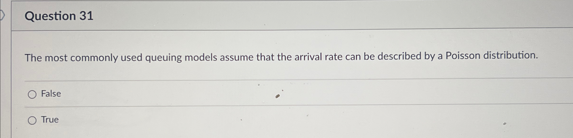  Question 31 The most commonly used queuing models assume that the