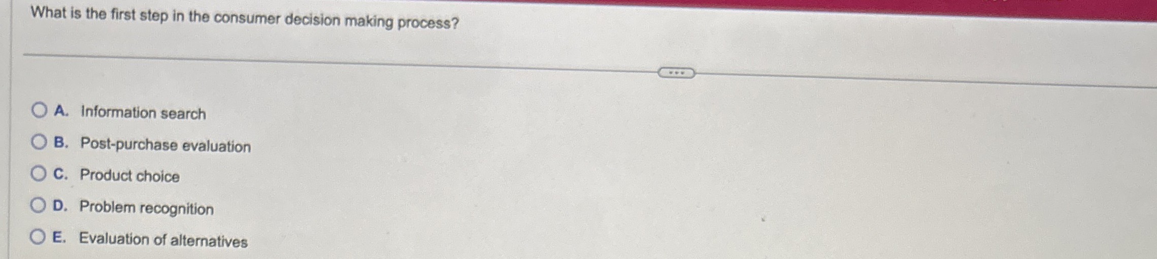  What is the first step in the consumer decision making process?