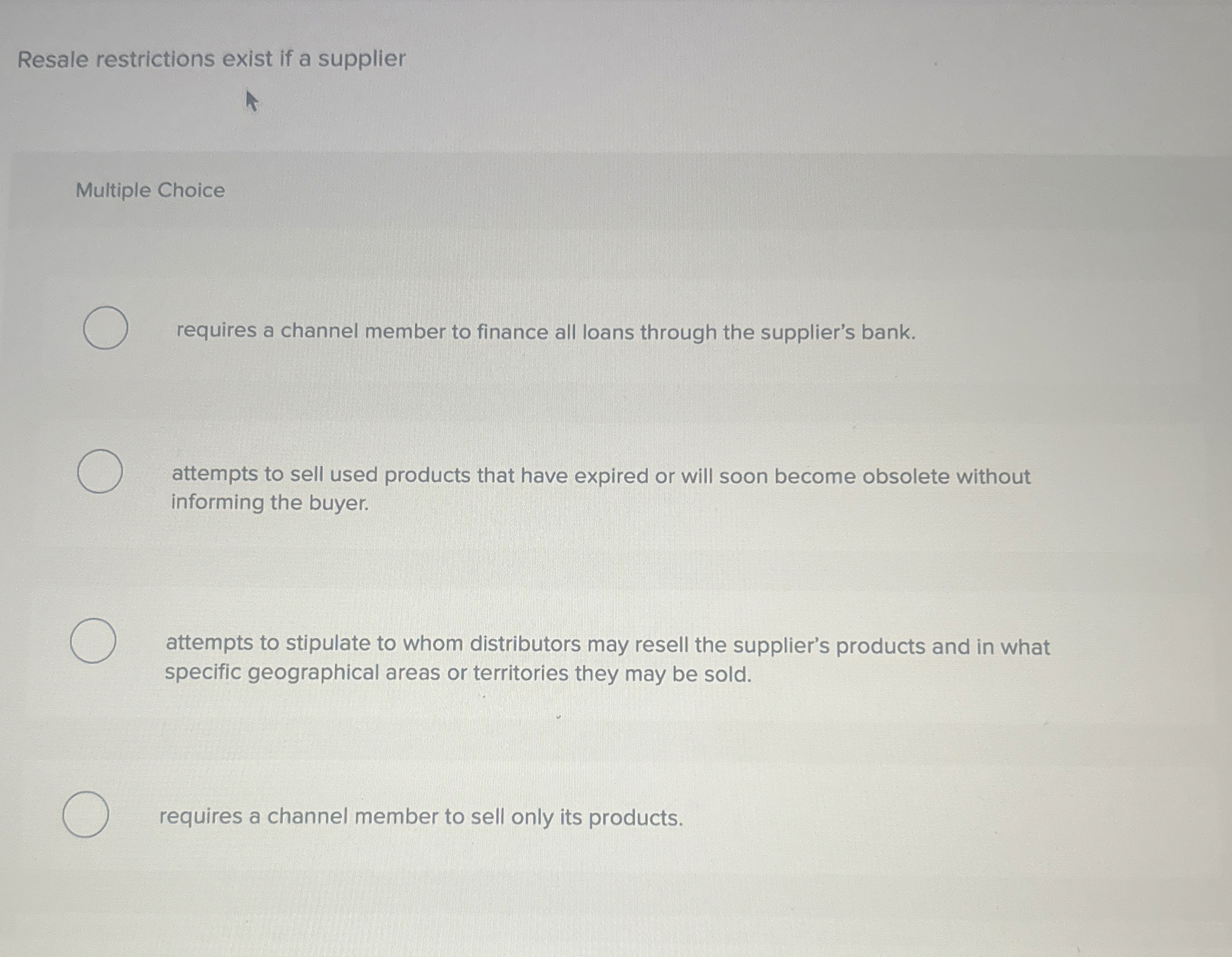  Resale restrictions exist if a supplier Multiple Choice requires a channel