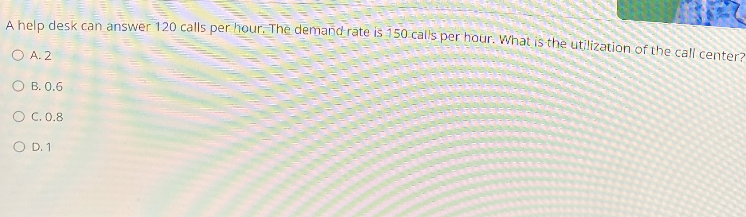  A help desk can answer 120 calls per hour. The demand