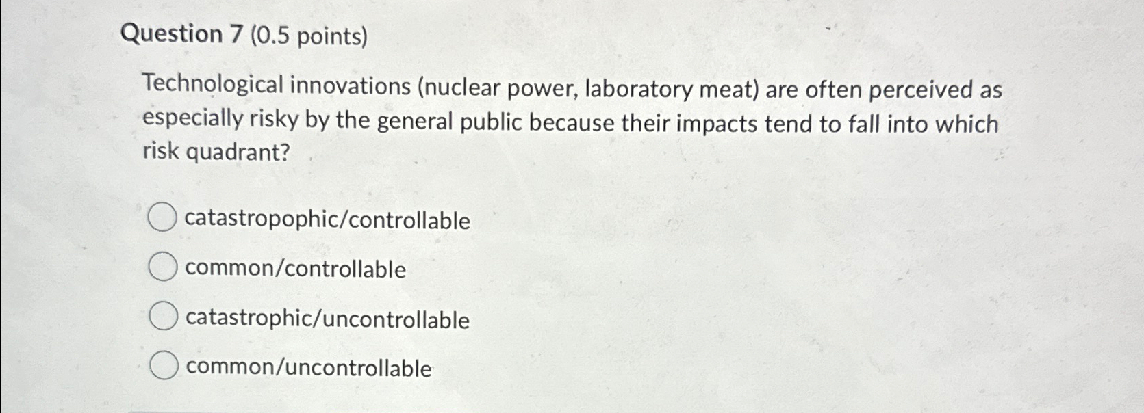  Question 7(0.5 points) Technological innovations (nuclear power, laboratory meat) are often