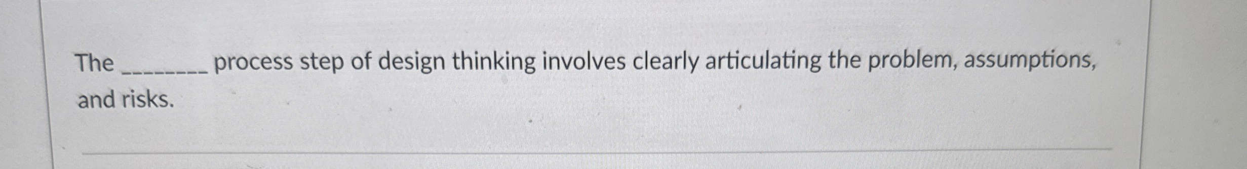  The q, process step of design thinking involves clearly articulating the