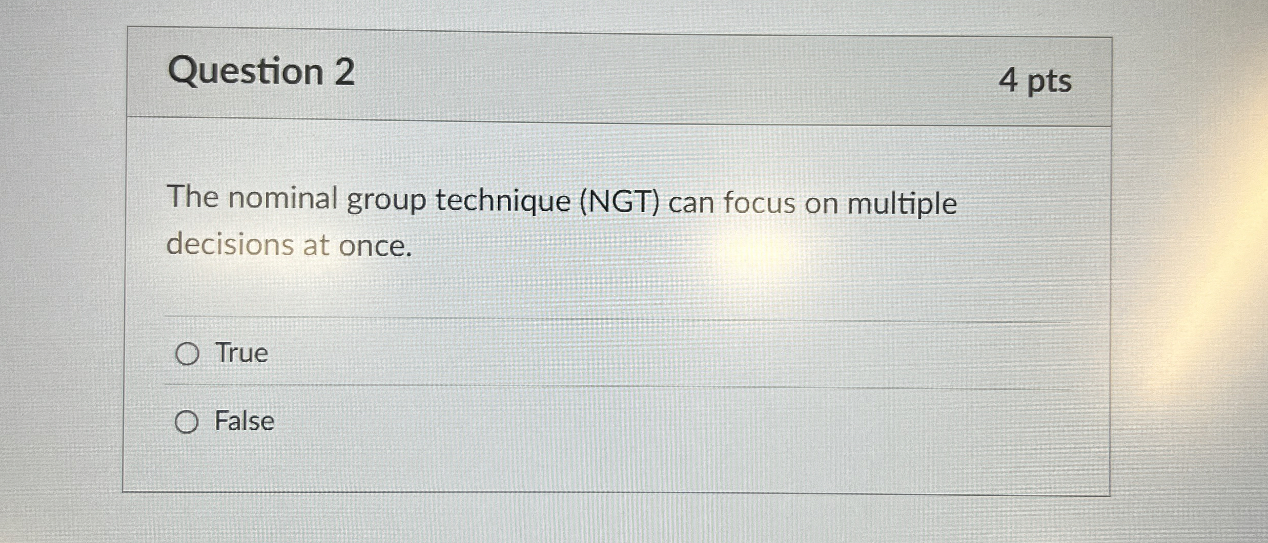  Question 2 4 pts The nominal group technique (NGT) can focus