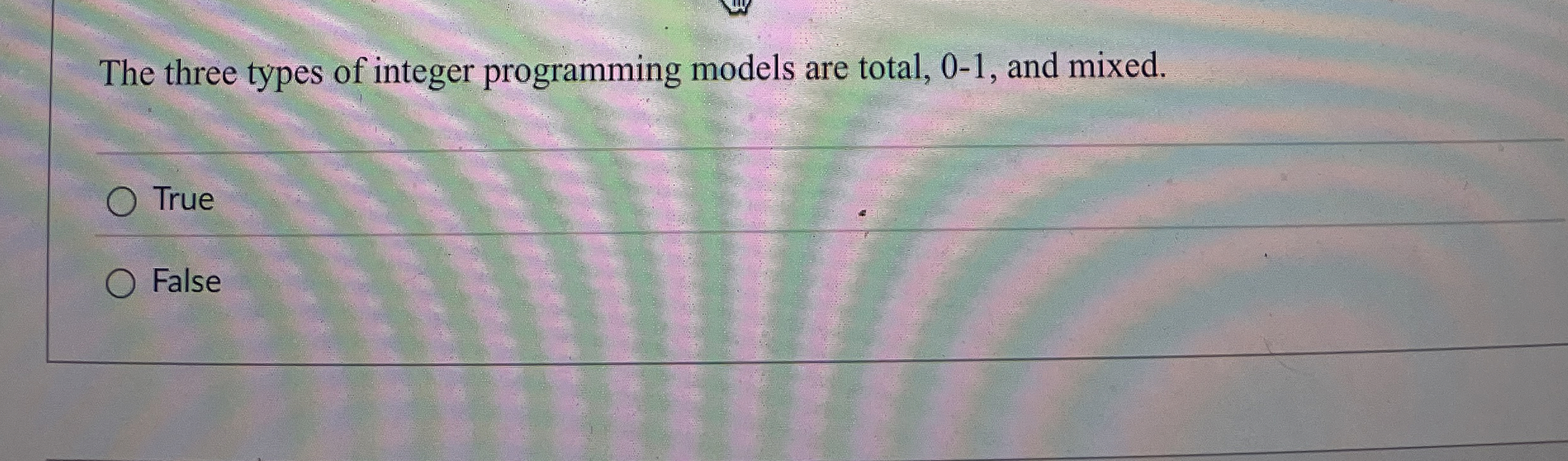  The three types of integer programming models are total, 0-1, and