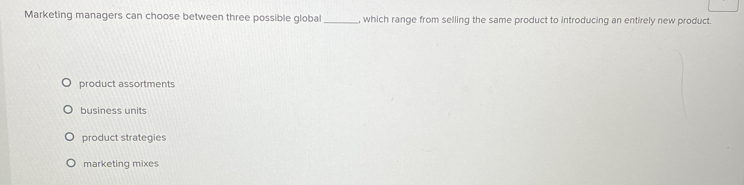  Marketing managers can choose between three possible global which range from
