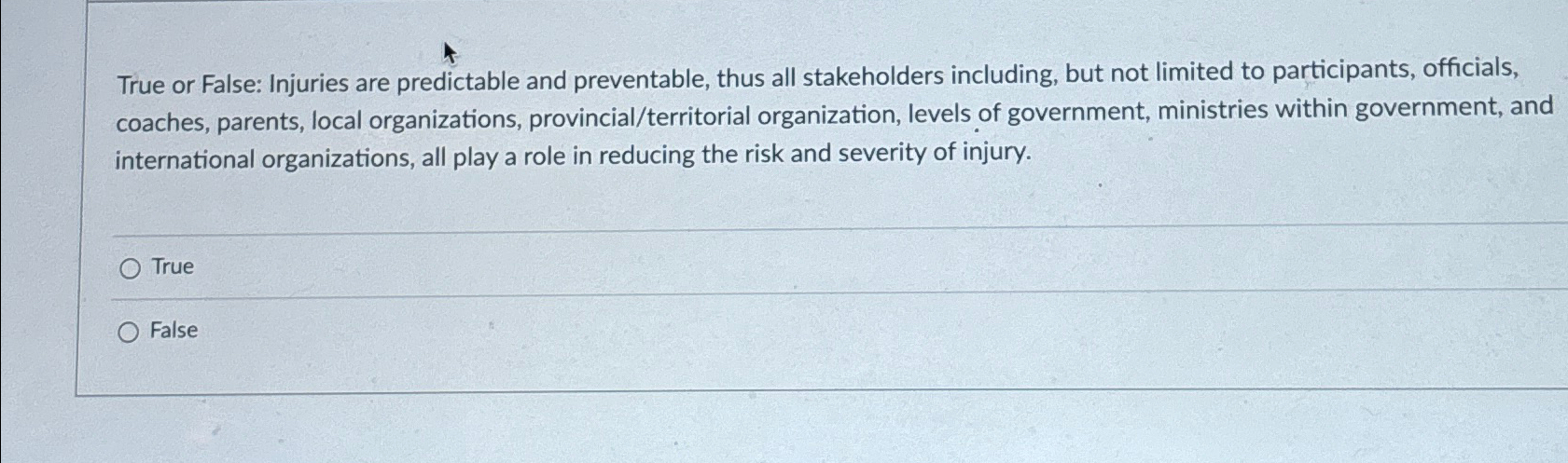  True or False: Injuries are predictable and preventable, thus all stakeholders