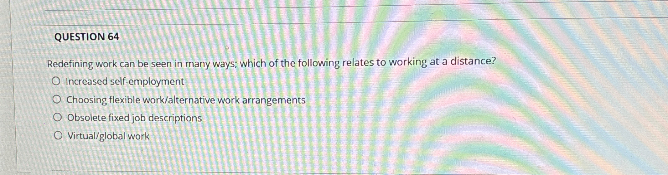  QUESTION 64 Redefining work can be seen in many ways; which