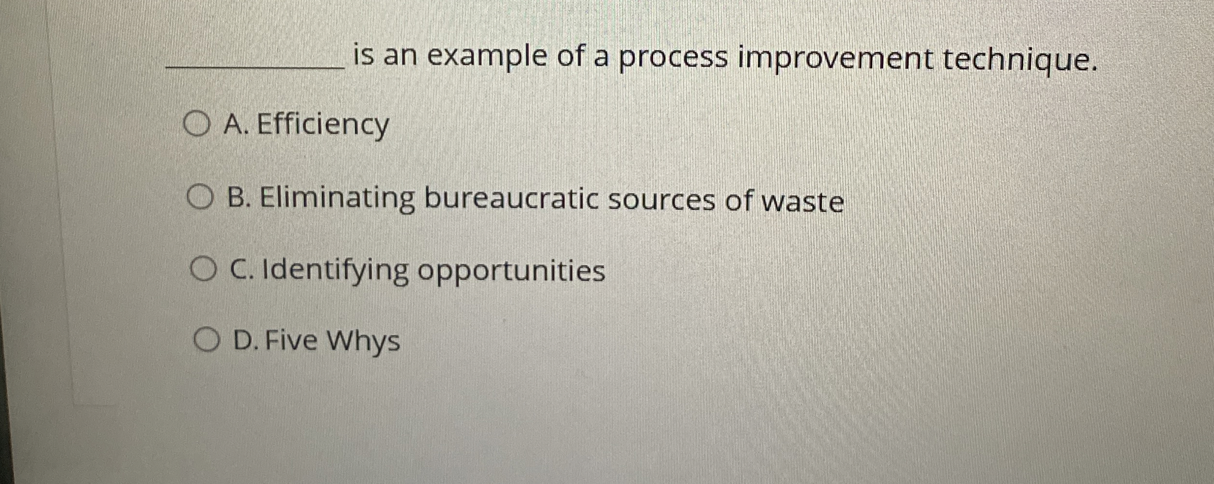  is an example of a process improvement technique. A. Efficiency B.