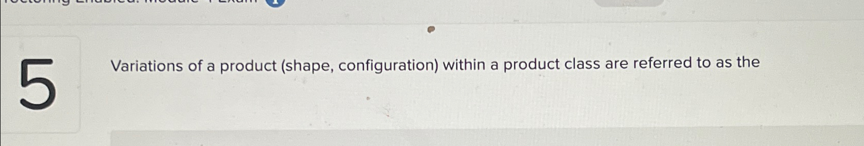  Variations of a product (shape, configuration) within a product class are