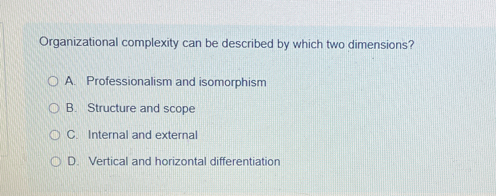  Organizational complexity can be described by which two dimensions? A. Professionalism