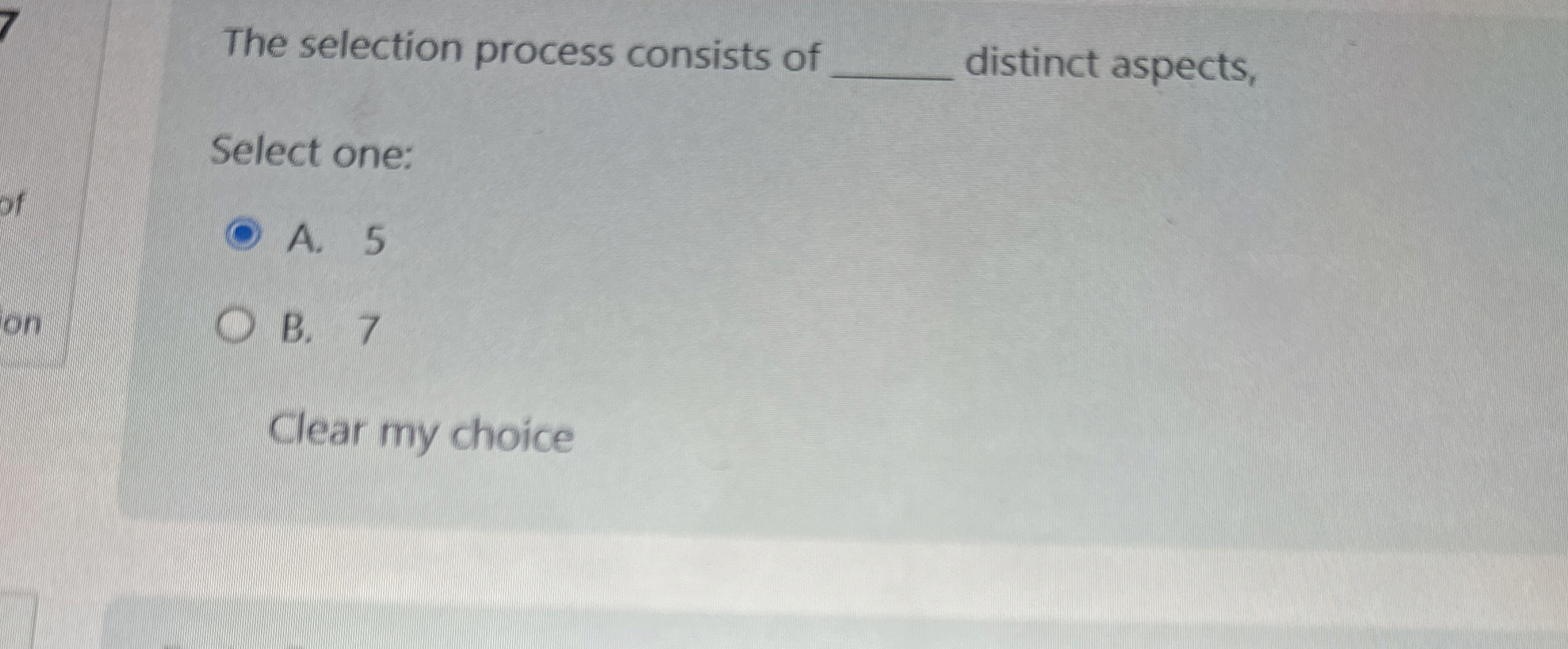  The selection process consists of distinct aspects, Select one: A.5 B.7