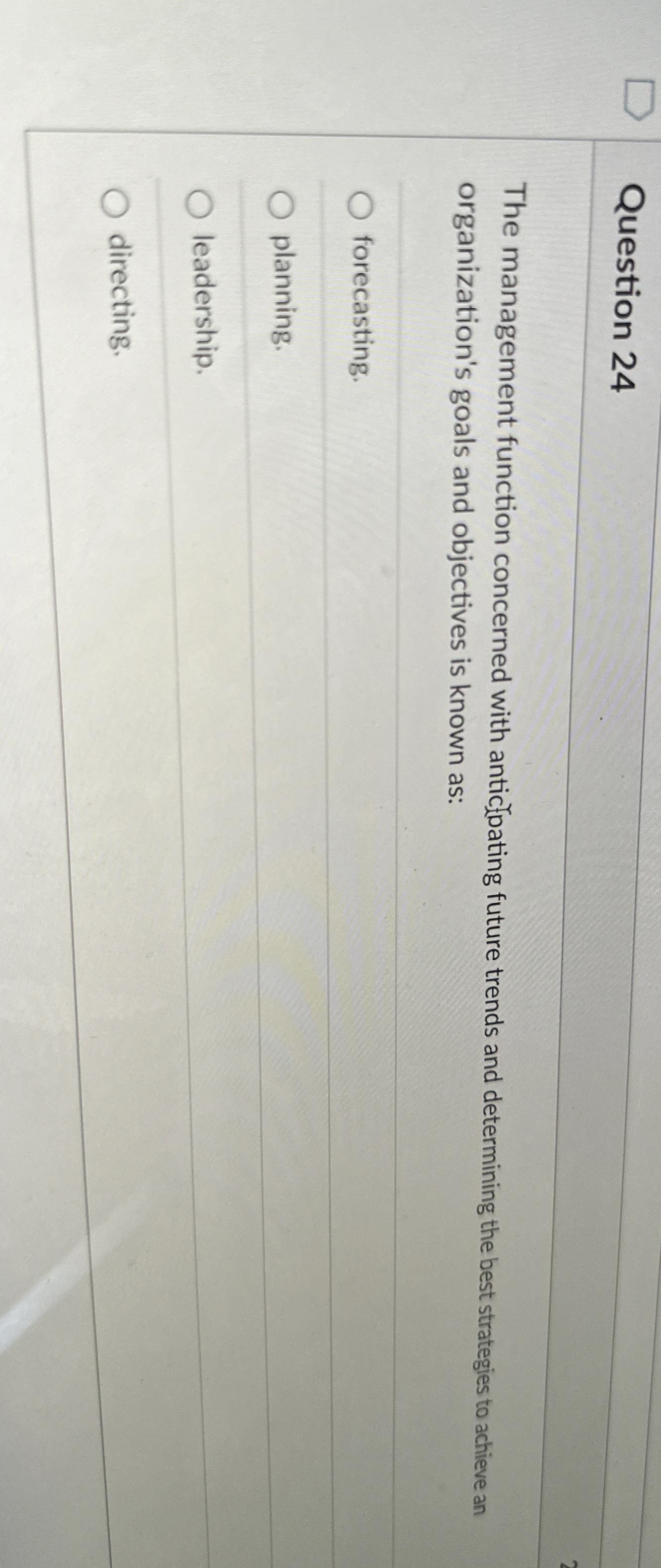  Question 24 The management function concerned with antioating future trends and