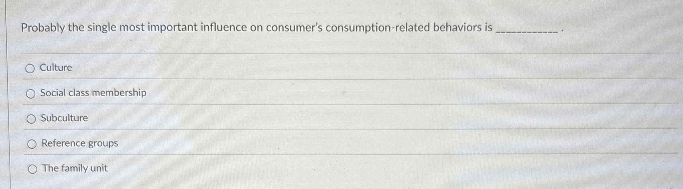  y Probably the single most important influence on consumer's consumption-related behaviors