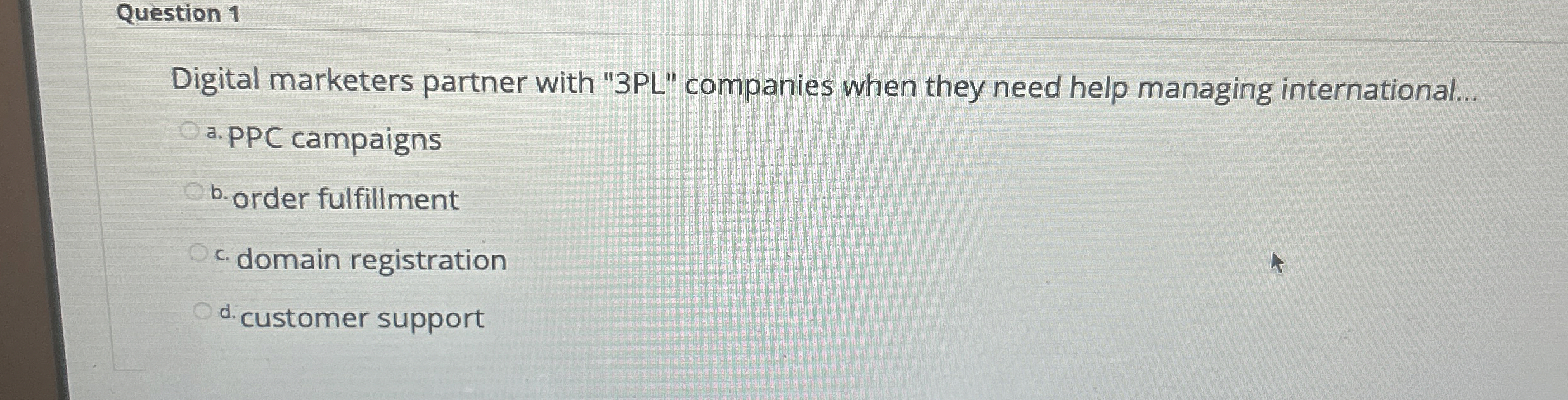  Question 1 Digital marketers partner with "3PL" companies when they need