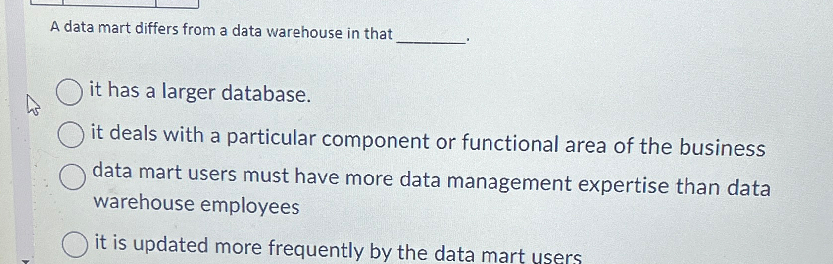  A data mart differs from a data warehouse in that it