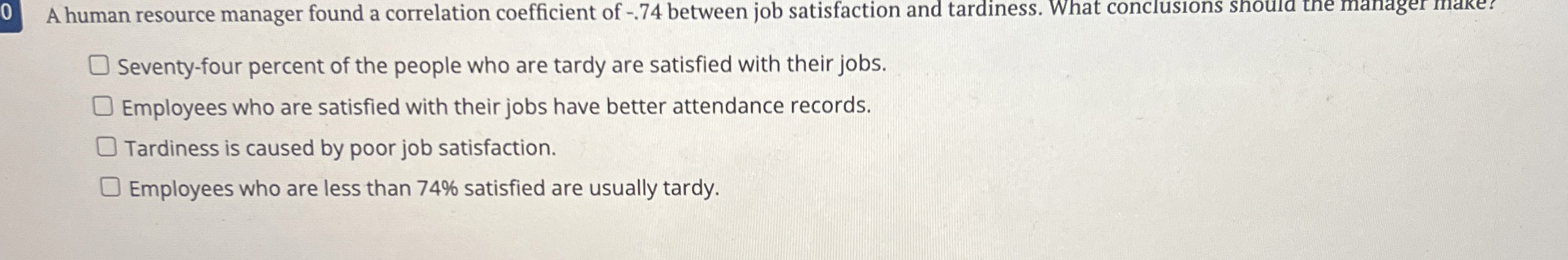  0 A human resource manager found a correlation coefficient of -.74