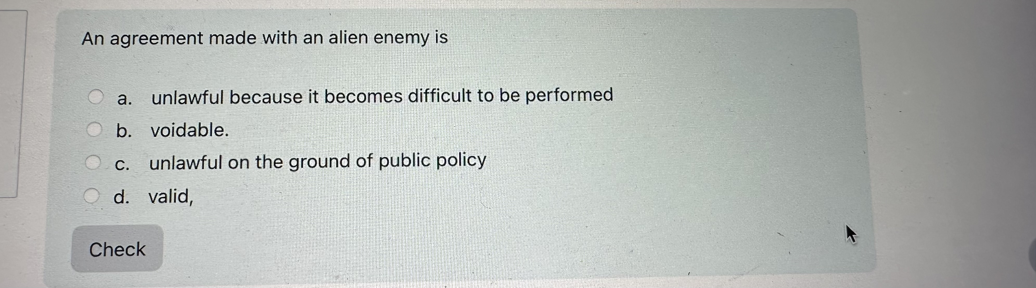  An agreement made with an alien enemy is a. unlawful because
