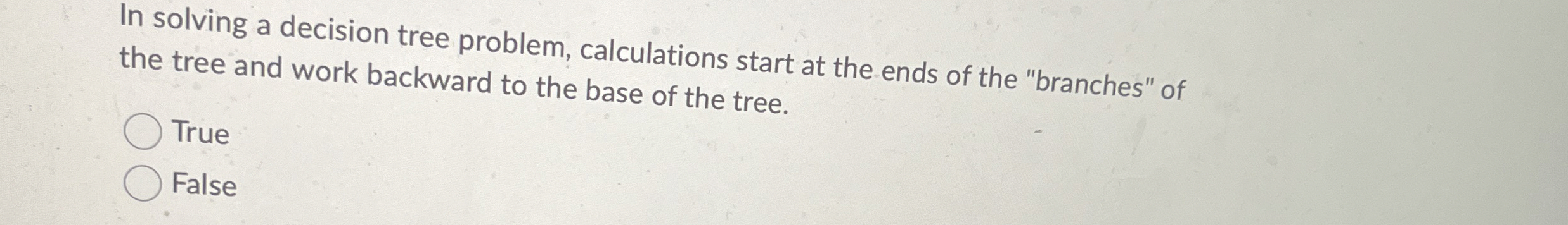 In solving a decision tree problem, calculations start at the ends