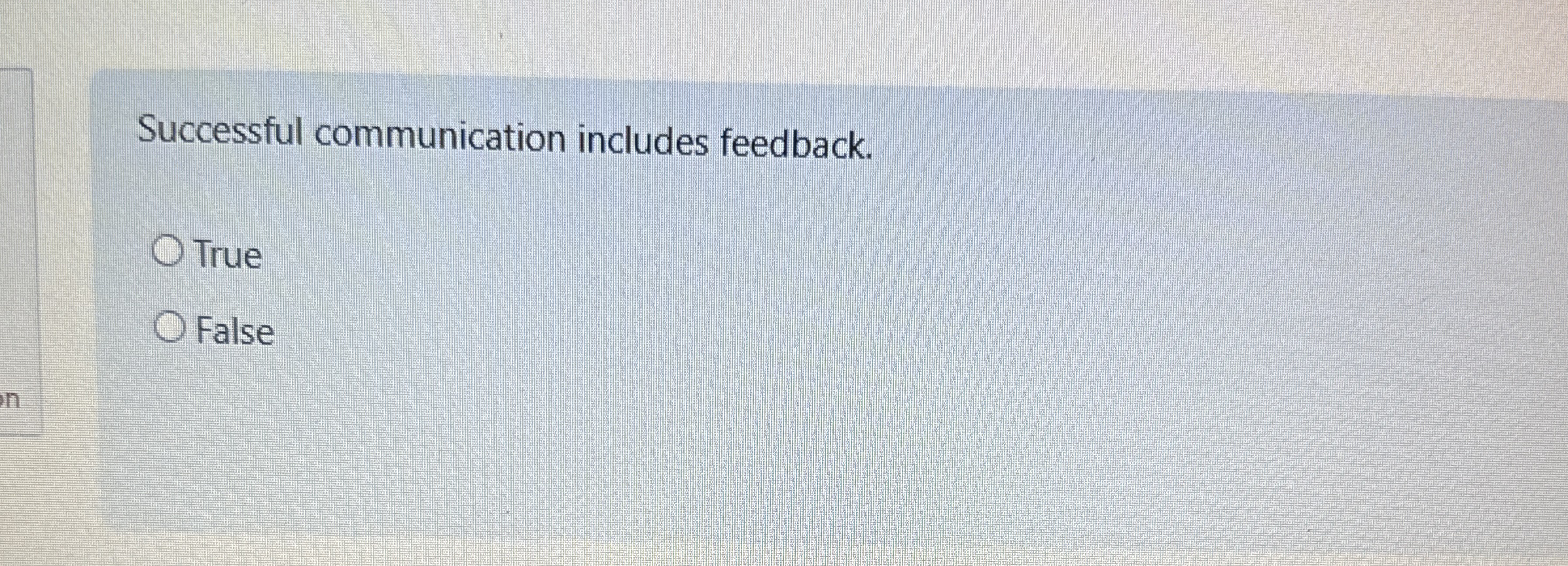  Successful communication includes feedback. True False 
