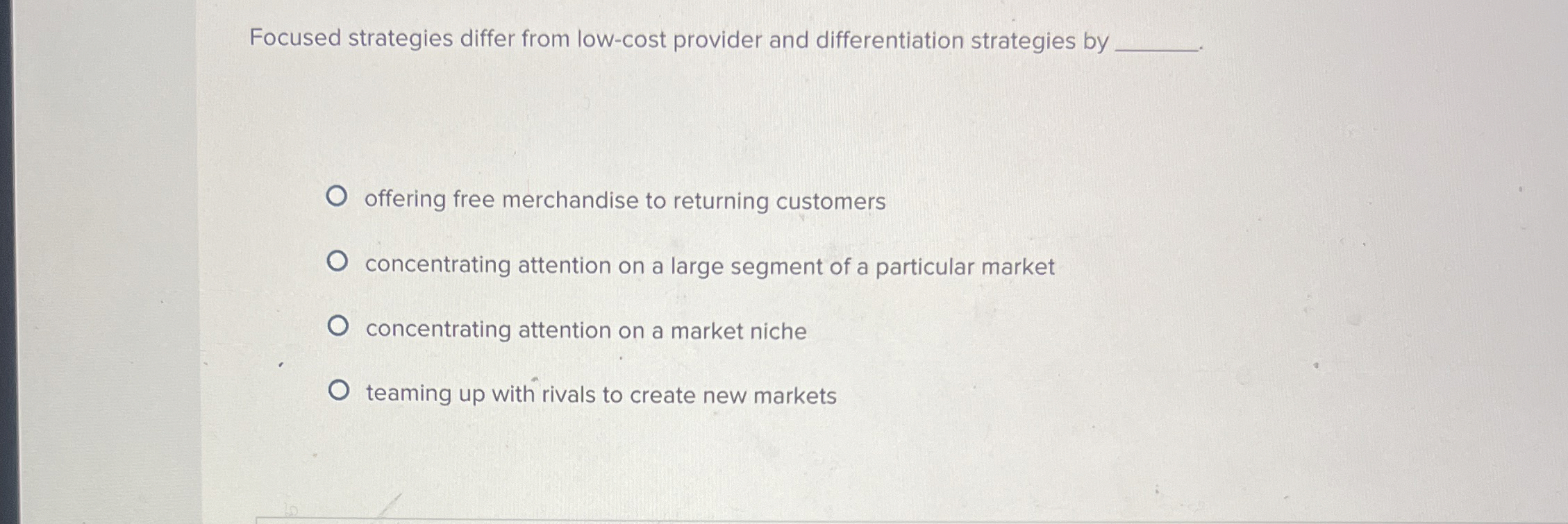  Focused strategies differ from low-cost provider and differentiation strategies by offering