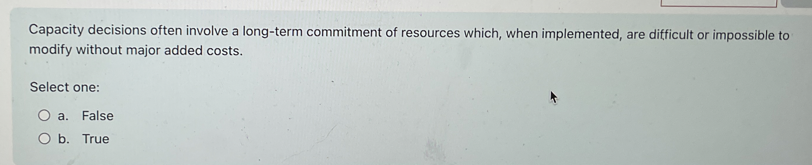  Capacity decisions often involve a long-term commitment of resources which, when