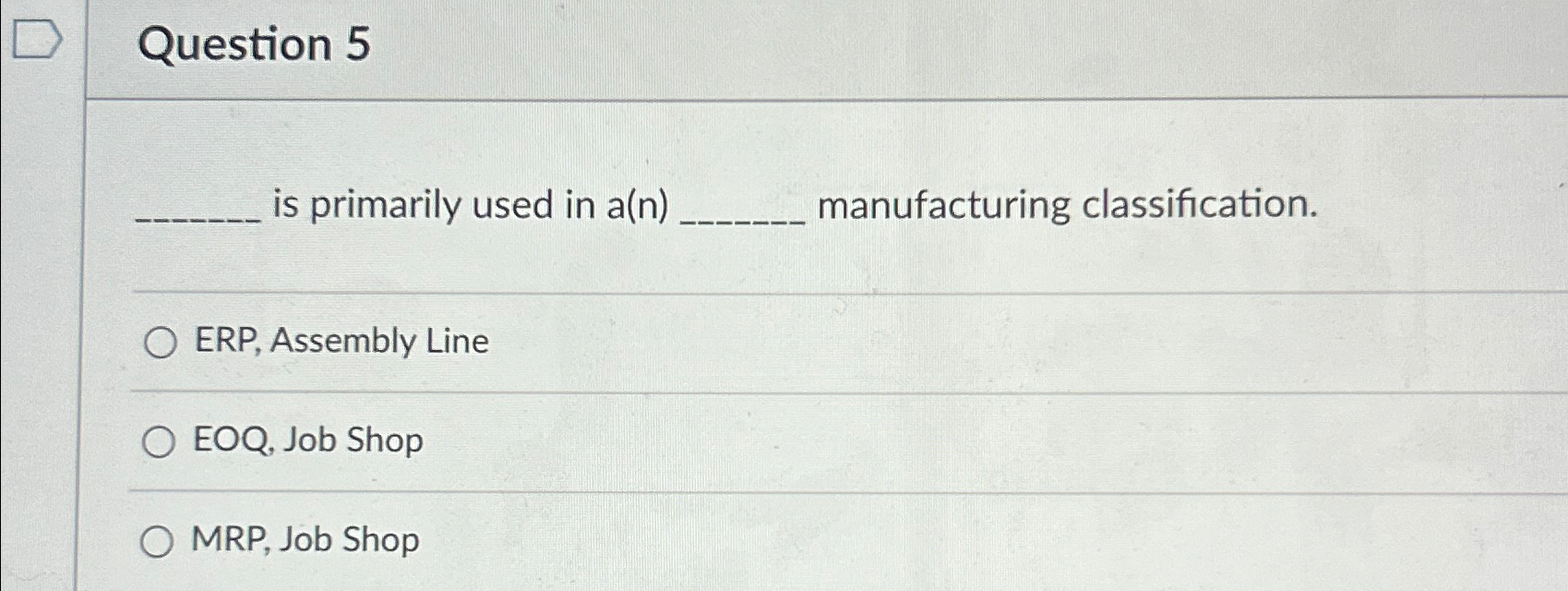  Question 5 is primarily used in a(n) manufacturing classification. q, ERP,