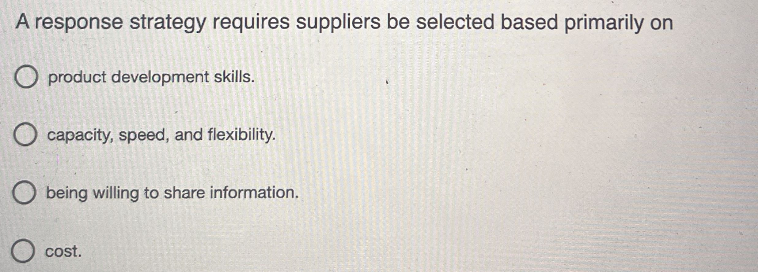  A response strategy requires suppliers be selected based primarily on product