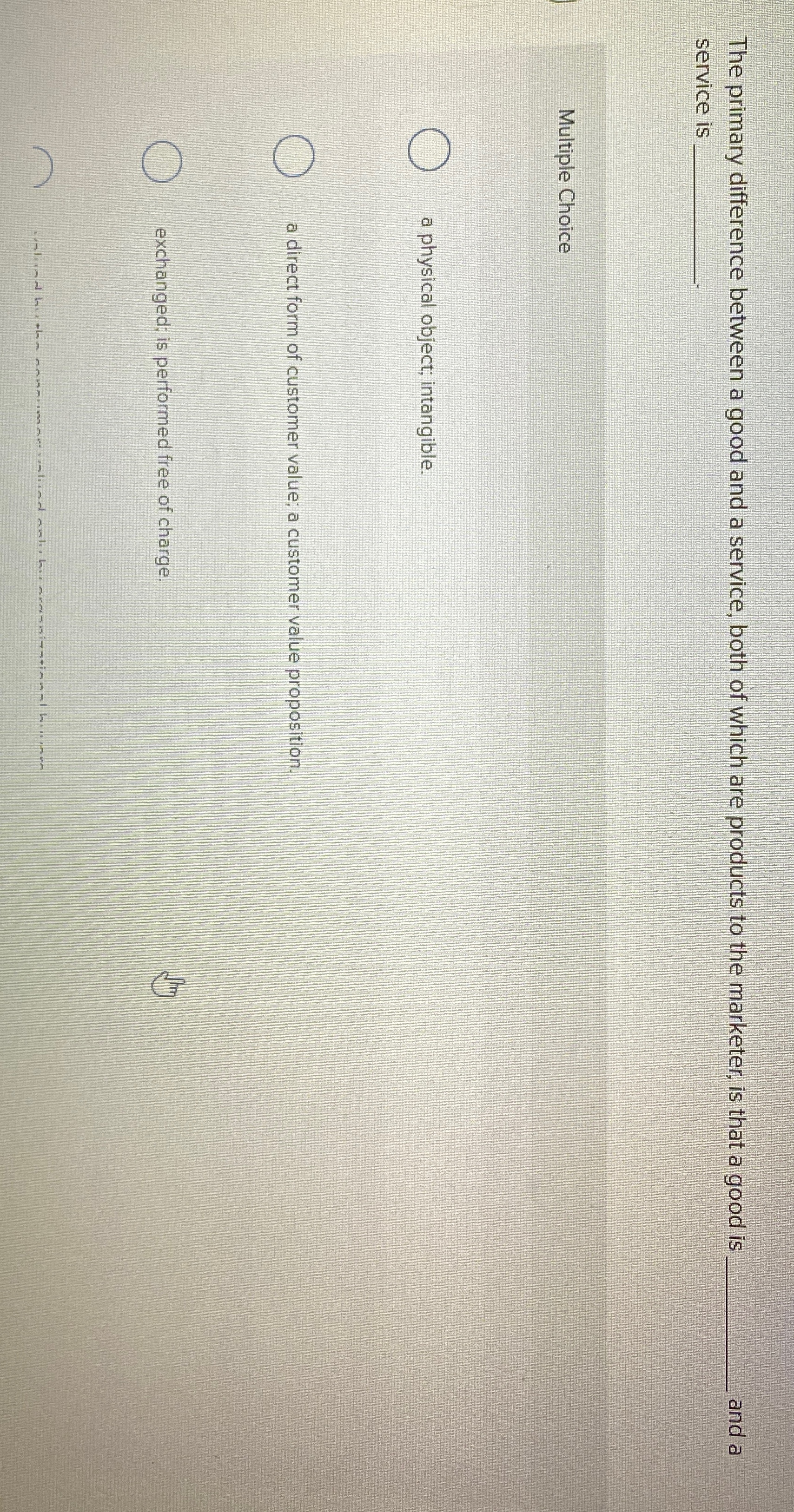  The primary difference between a good and a service, both of