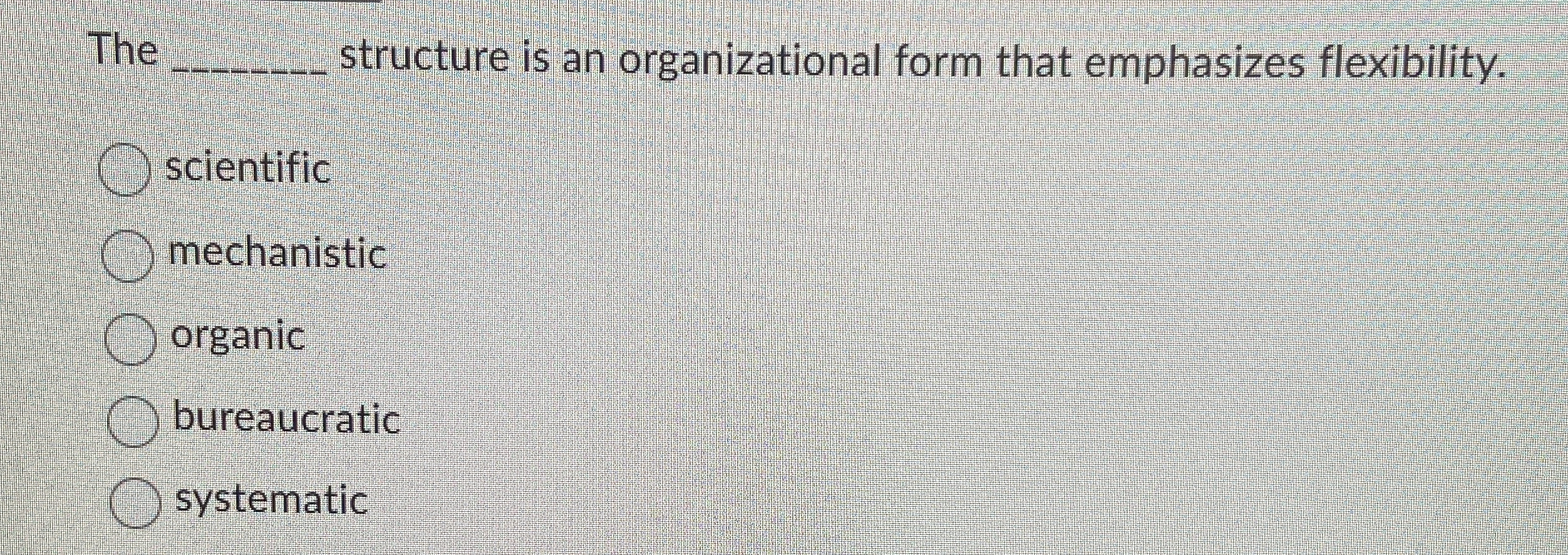  The q, structure is an organizational form that emphasizes flexibility. scientific