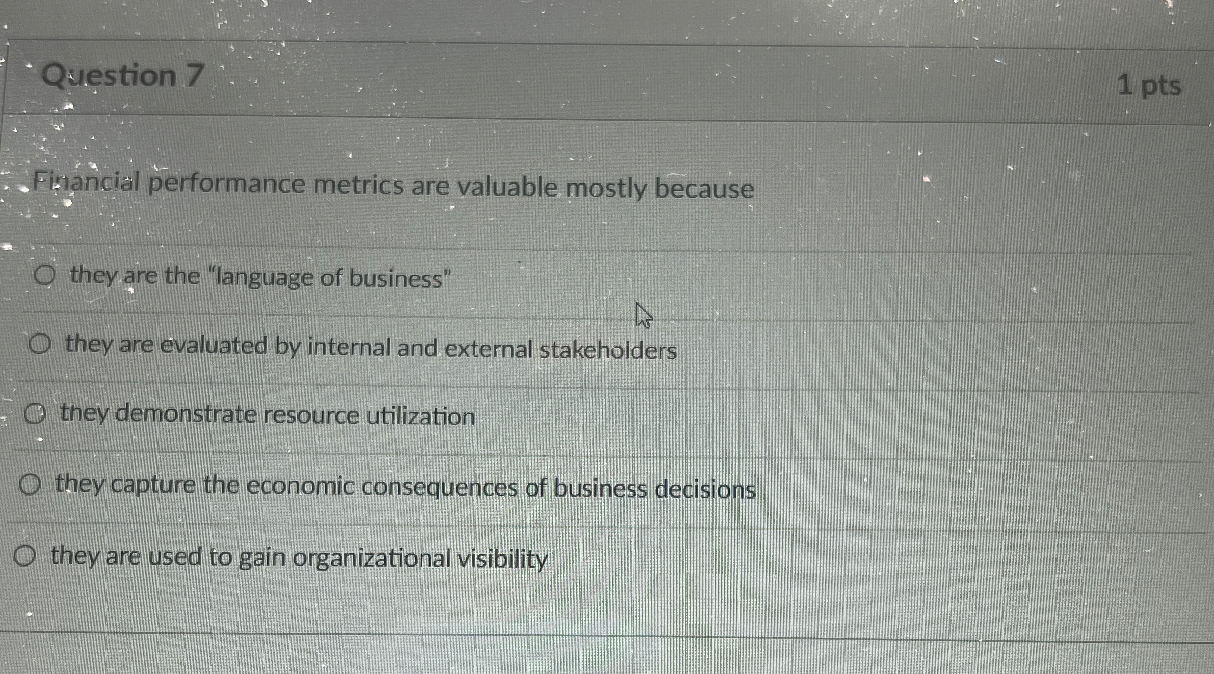  Question 7 1 pts Fikancial performance metrics are valuable mostly because