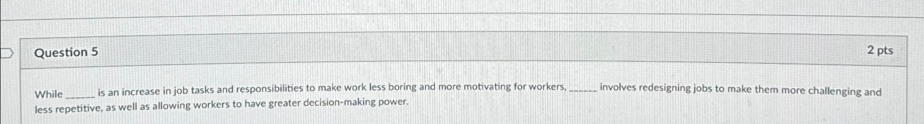  Question 5 2 pts While is an increase in job tasks
