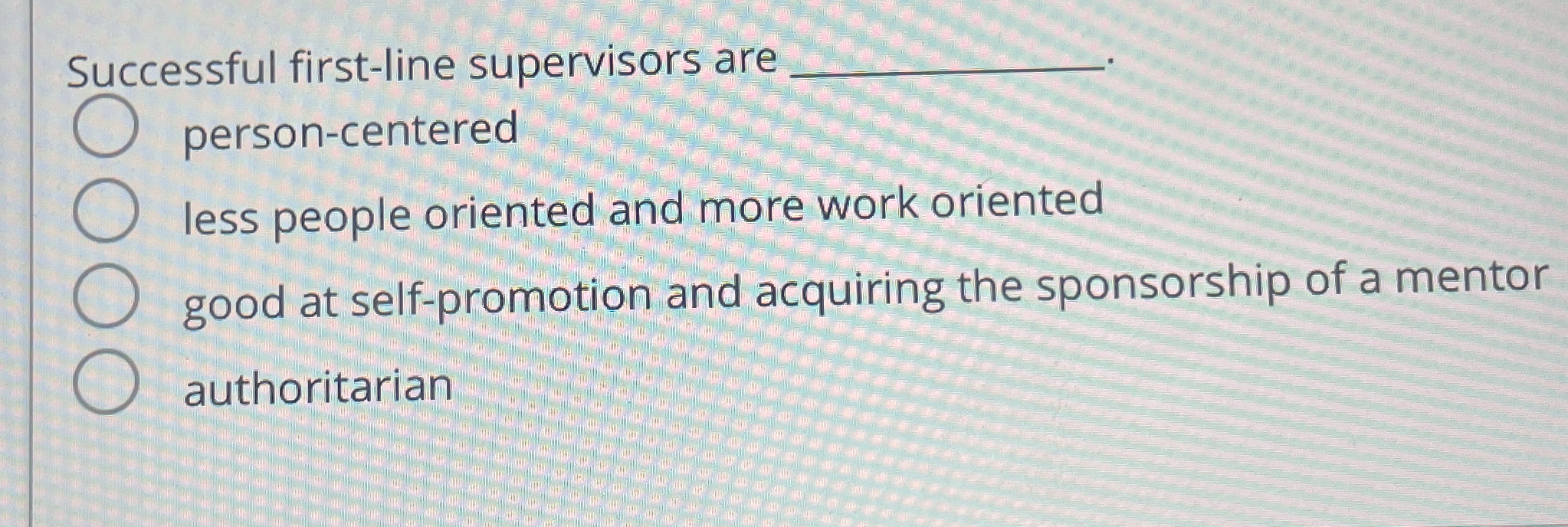  Successful first-line supervisors are q, q, person-centered less people oriented and