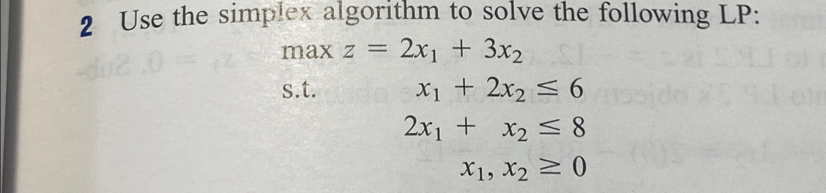  2 Use the simplex algorithm to solve the following LP: maxz=2x1+3x2