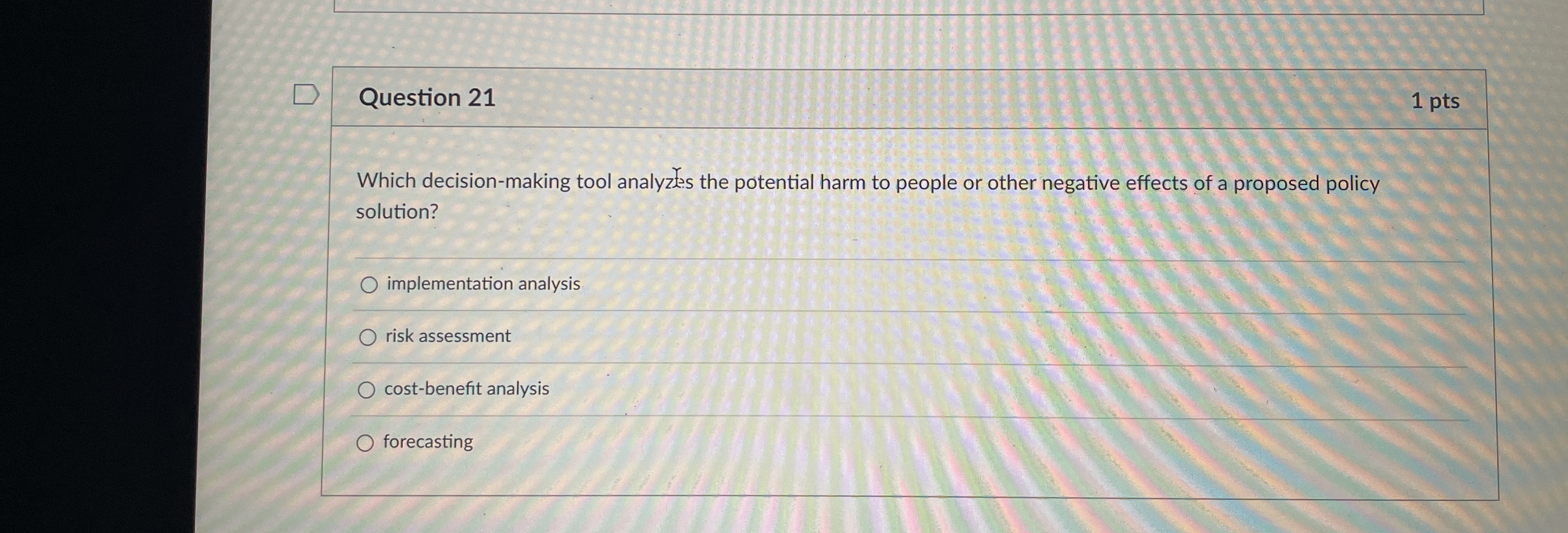  Question 21 1 pts Which decision-making tool analyzes the potential harm