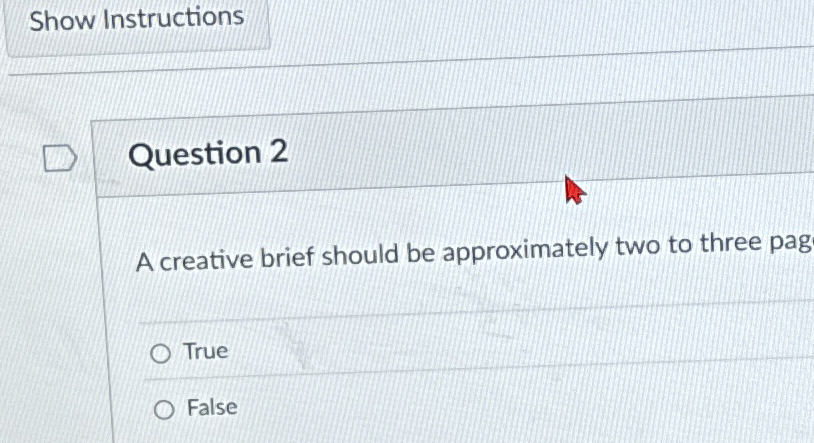  Show Instructions Question 2 A creative brief should be approximately two