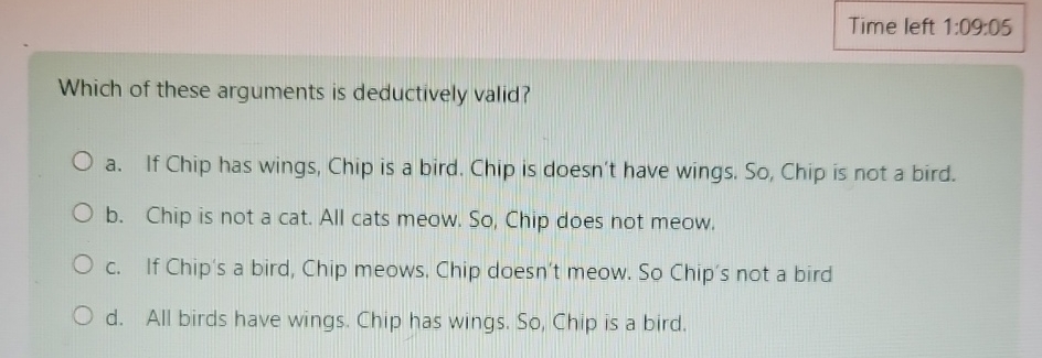  Time left 1:09:05 Which of these arguments is deductively valid? a.