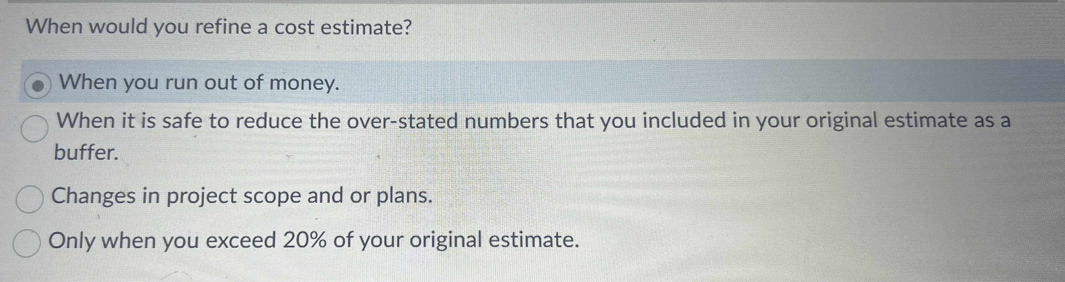  When would you refine a cost estimate? When you run out