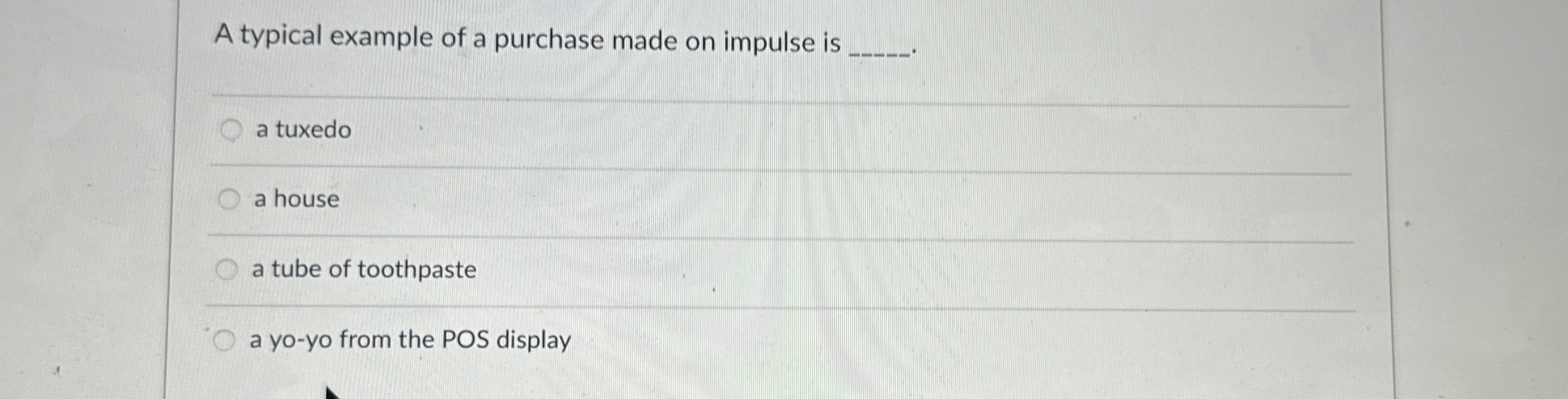  A typical example of a purchase made on impulse is q,