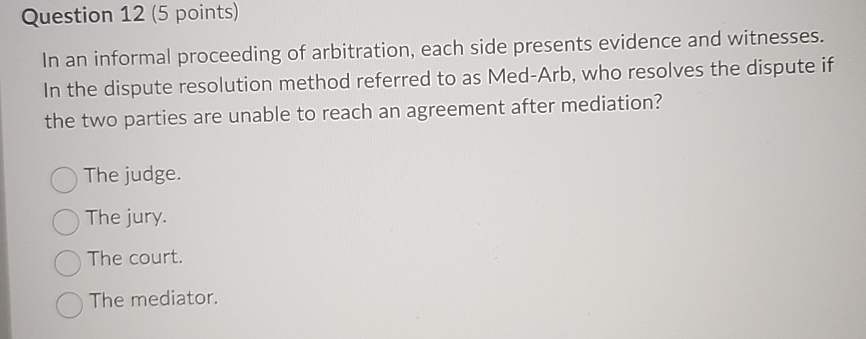  Question 12(5 points) In an informal proceeding of arbitration, each side