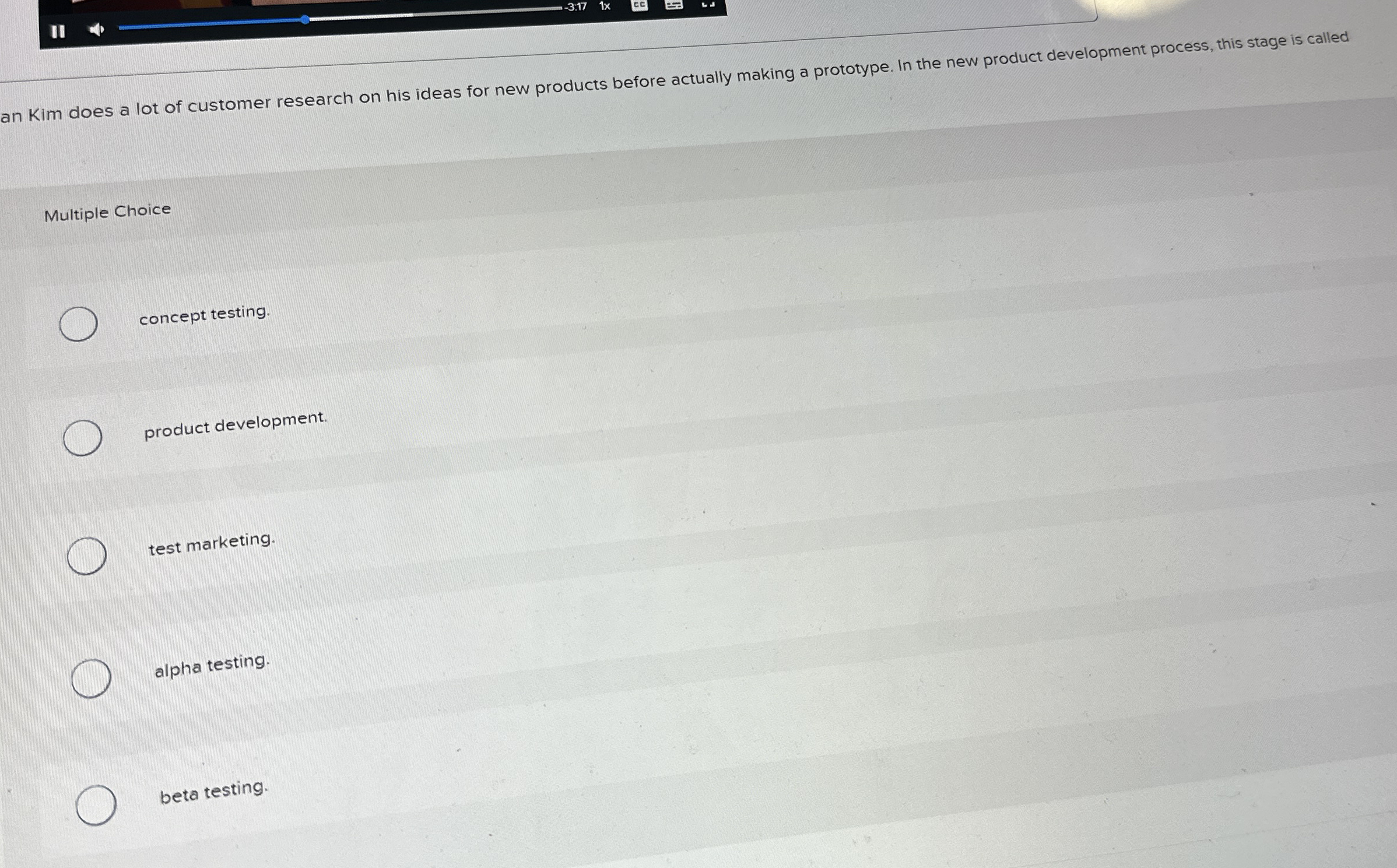  Multiple Choice concept testing. product development. test marketing. alpha testing. beta