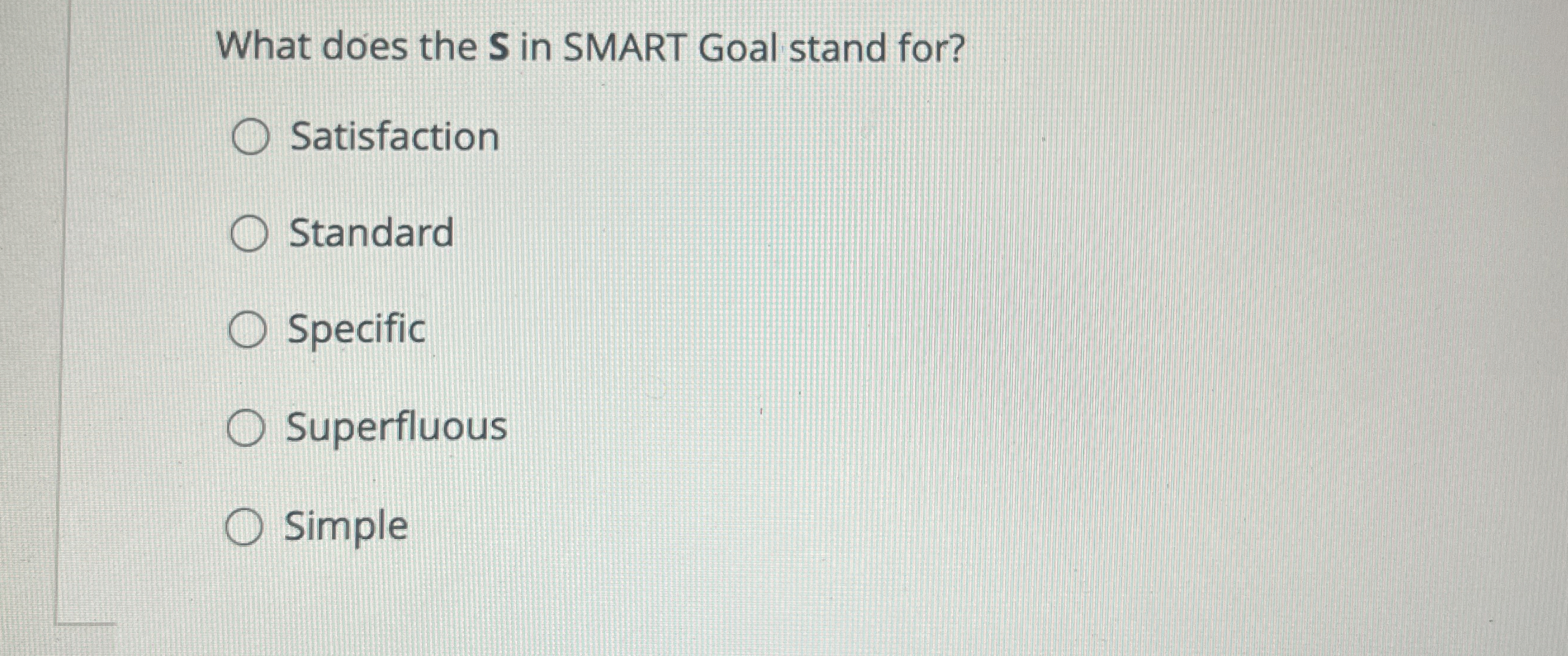  What does the S in SMART Goal stand for? Satisfaction Standard