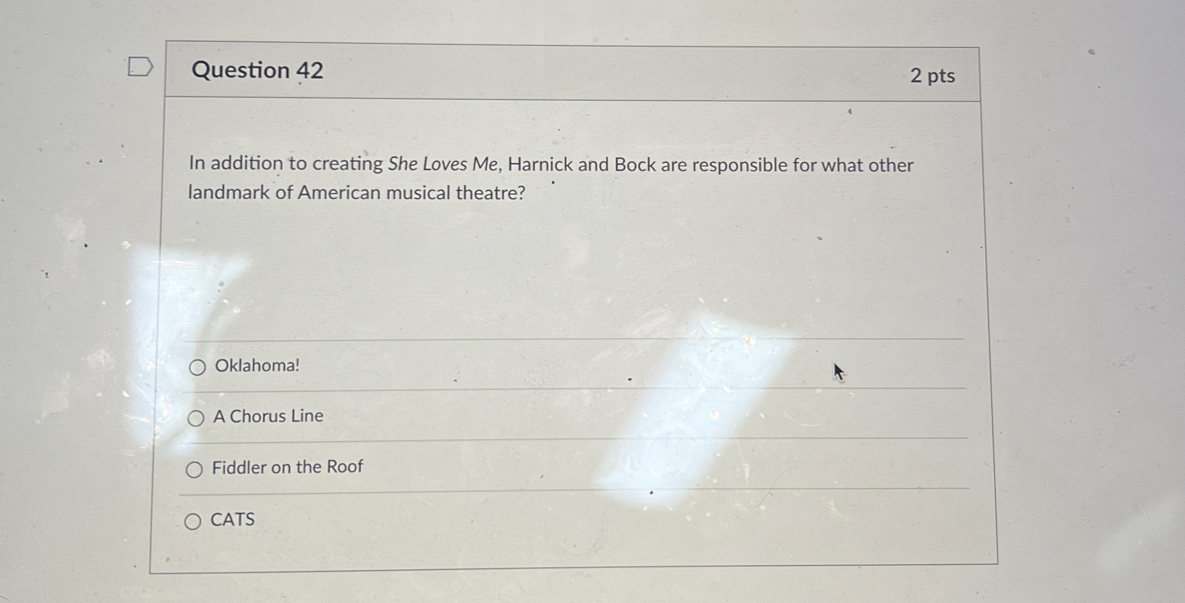  Question 42 2 pts In addition to creating She Loves Me,