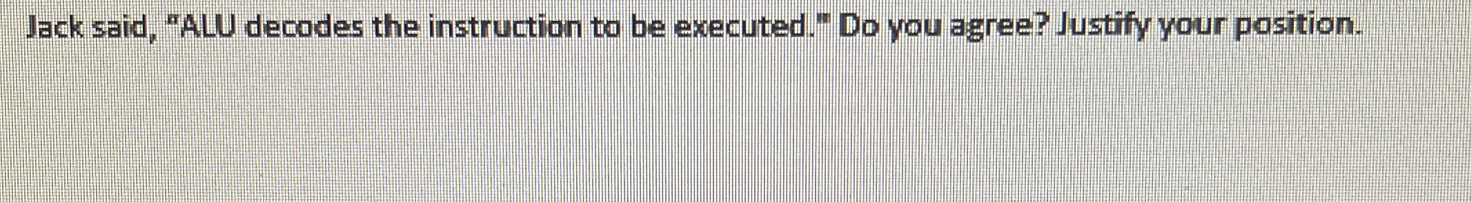  Jack said, "ALU decodes the instruction to be executed." Do you