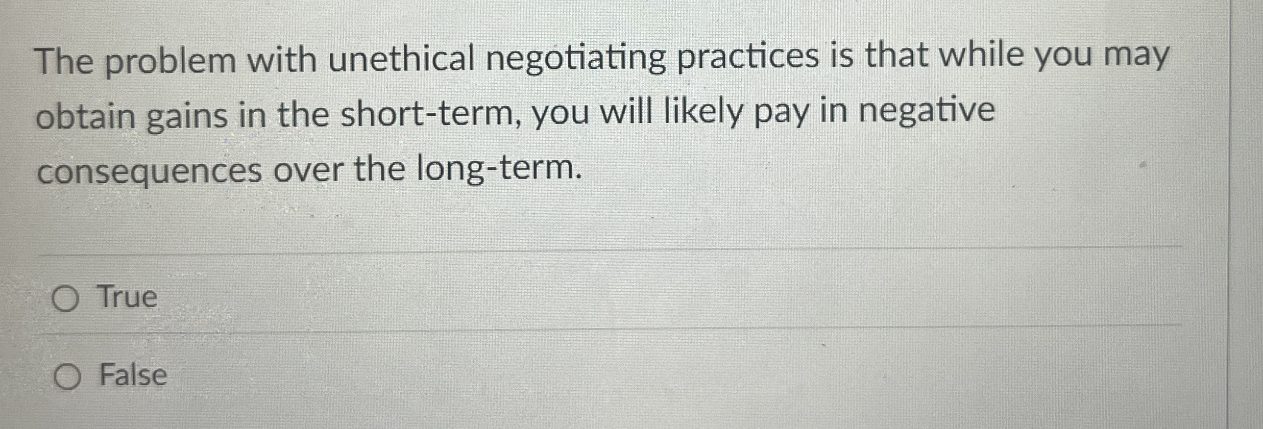  The problem with unethical negotiating practices is that while you may