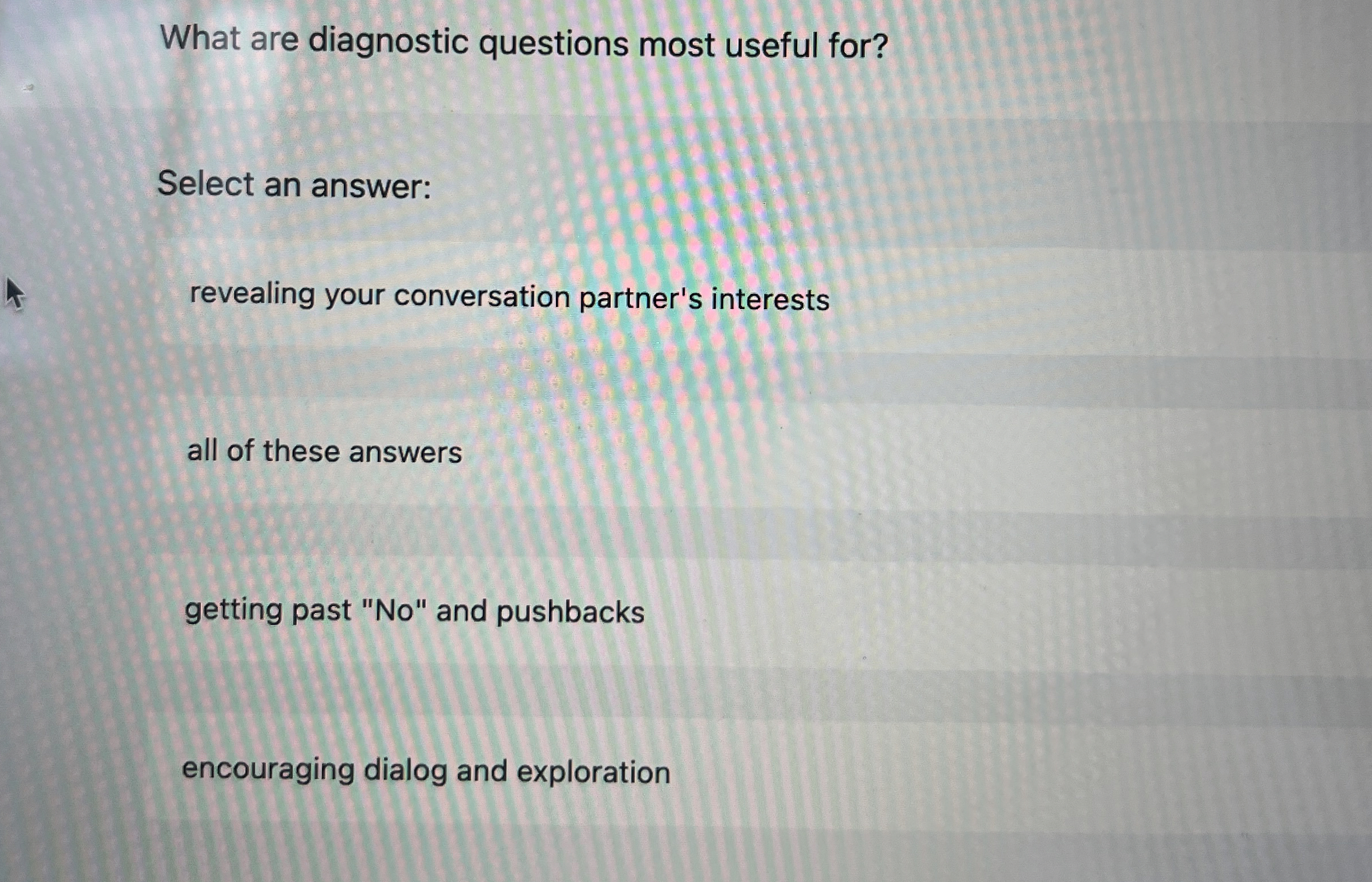  What are diagnostic questions most useful for? Select an answer: revealing