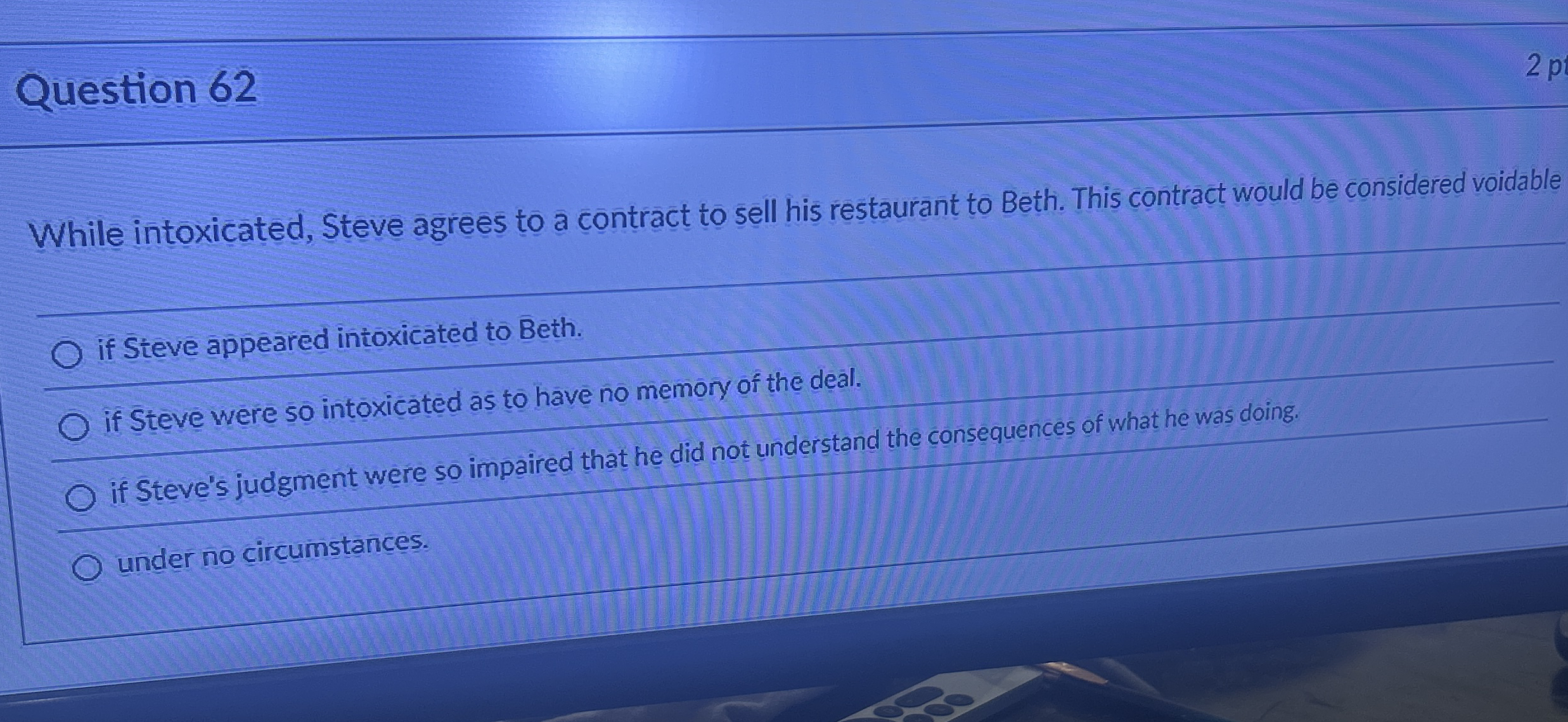  Question 62 While intoxicated, Steve agrees to a contract to sell