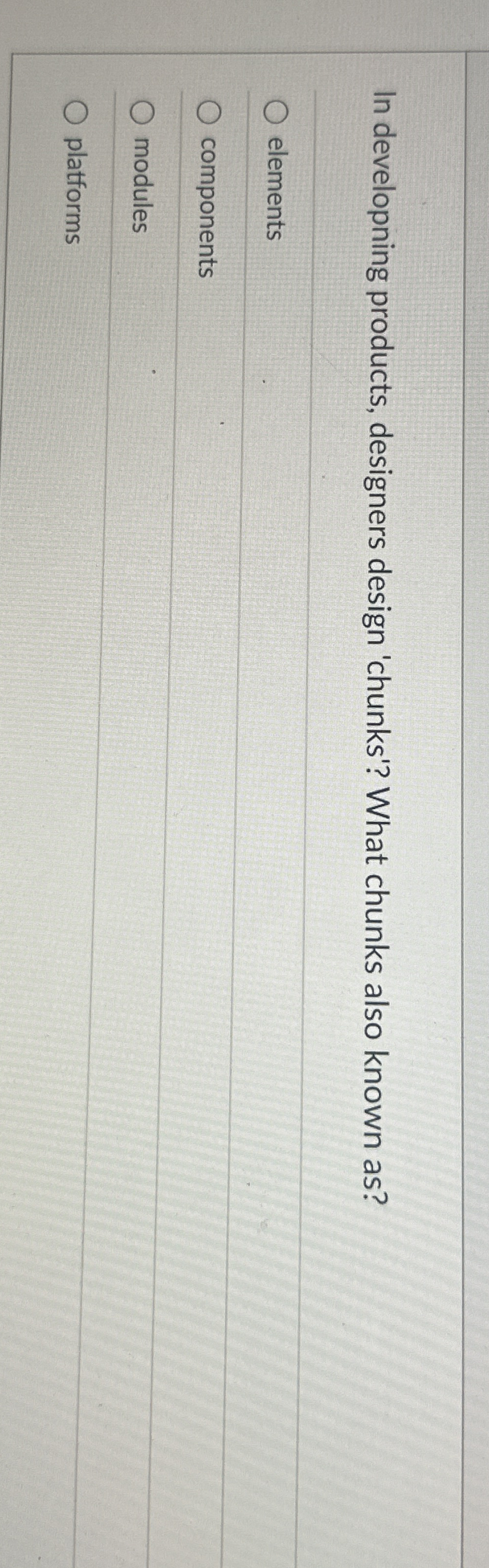  In developning products, designers design 'chunks'? What chunks also known as?