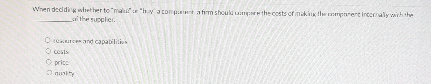  When deciding whether to "make" or "buy" a component, a firm